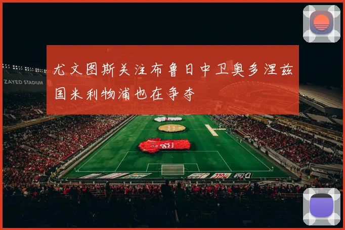 尤文图斯关注布鲁日中卫奥多涅兹国米利物浦也在争夺