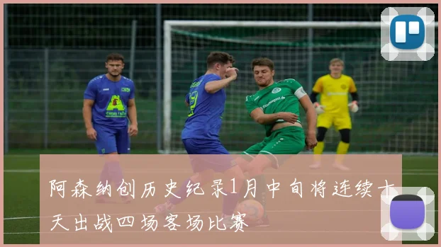 阿森纳创历史纪录1月中旬将连续十天出战四场客场比赛